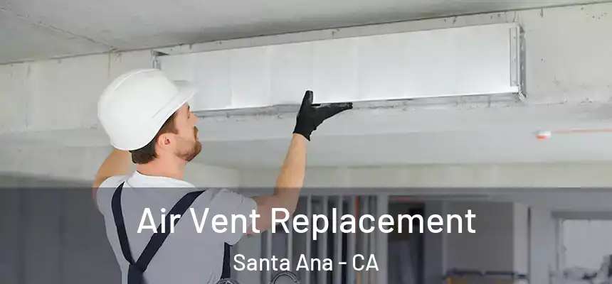 Air Vent Replacement Santa Ana - CA