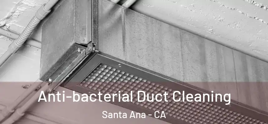 Anti-bacterial Duct Cleaning Santa Ana - CA