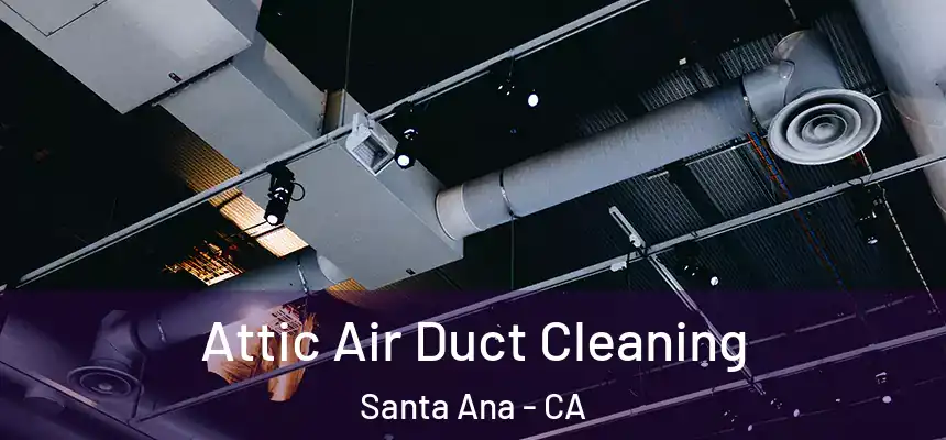Attic Air Duct Cleaning Santa Ana - CA