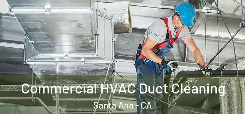 Commercial HVAC Duct Cleaning Santa Ana - CA