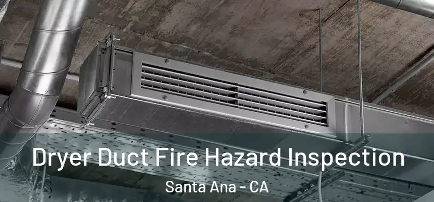 Dryer Duct Fire Hazard Inspection Santa Ana - CA