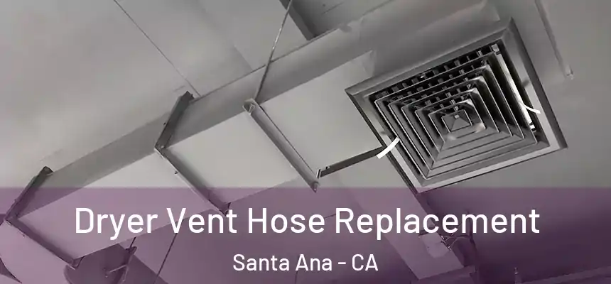 Dryer Vent Hose Replacement Santa Ana - CA