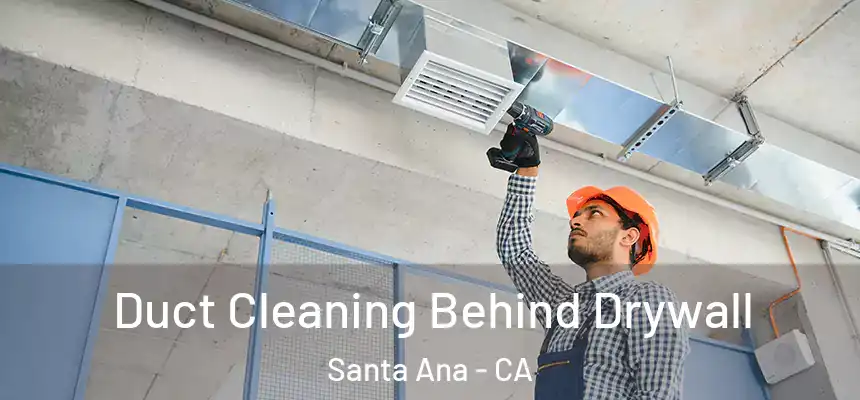 Duct Cleaning Behind Drywall Santa Ana - CA