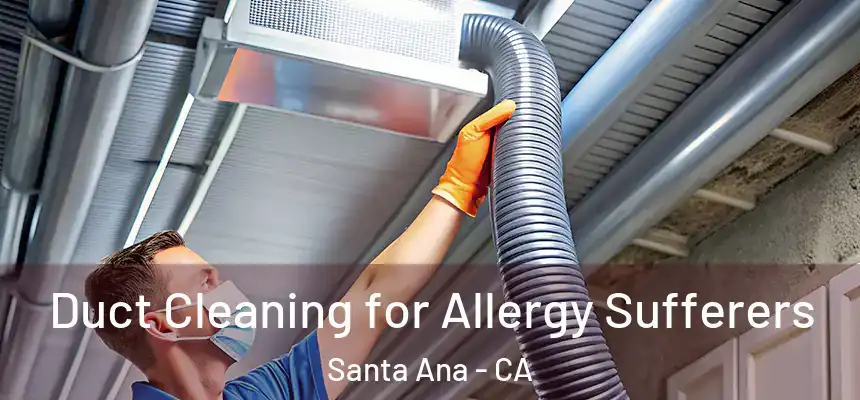 Duct Cleaning for Allergy Sufferers Santa Ana - CA