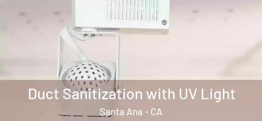 Duct Sanitization with UV Light Santa Ana - CA