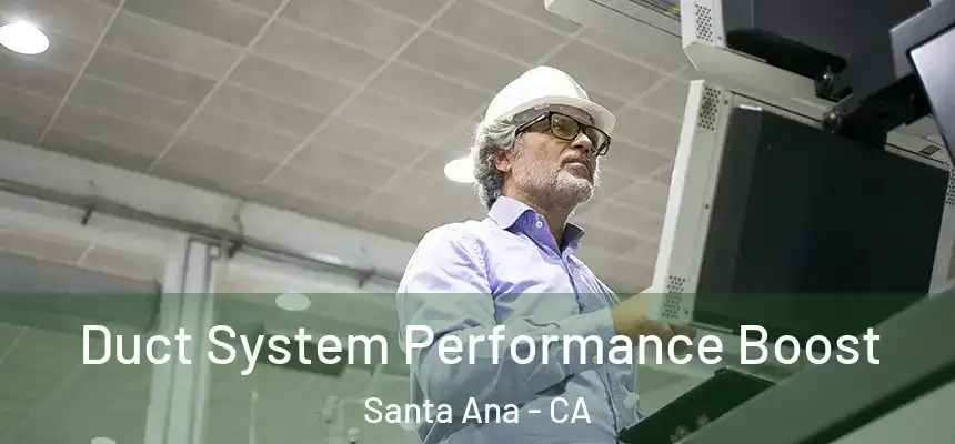 Duct System Performance Boost Santa Ana - CA