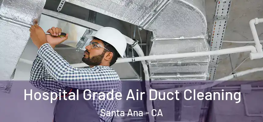 Hospital Grade Air Duct Cleaning Santa Ana - CA