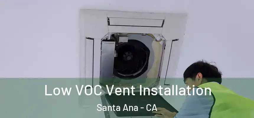 Low VOC Vent Installation Santa Ana - CA