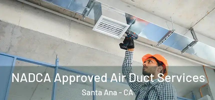 NADCA Approved Air Duct Services Santa Ana - CA