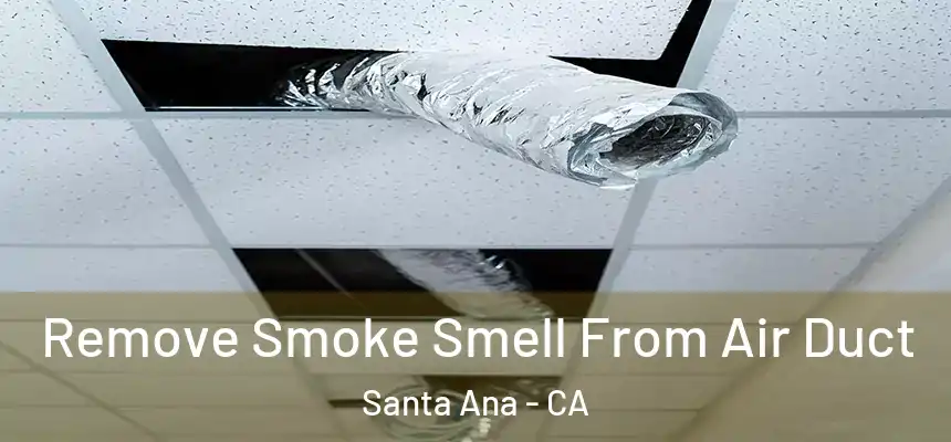 Remove Smoke Smell From Air Duct Santa Ana - CA