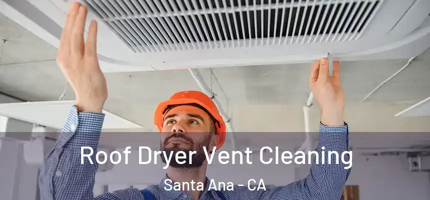 Roof Dryer Vent Cleaning Santa Ana - CA