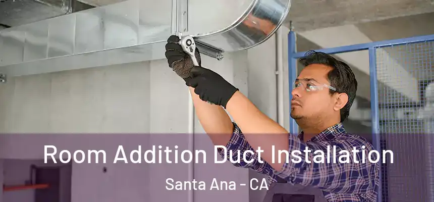 Room Addition Duct Installation Santa Ana - CA